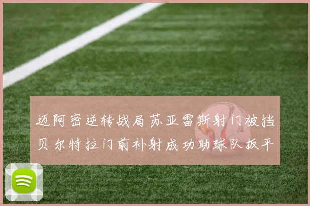 迈阿密逆转战局苏亚雷斯射门被挡贝尔特拉门前补射成功助球队扳平比分
